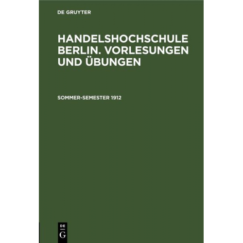 Handelshochschule Berlin. Vorlesungen und Übungen / Sommer-Semester 1912