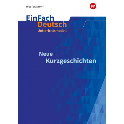 Neue Kurzgeschichten Klassen 10 - 13. EinFach Deutsch Unterrichtsmodelle