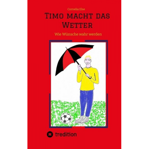 Cornelia Else - Timo macht das Wetter beim Fußball, in der Schule, mit Hilfe seiner guten Fee.