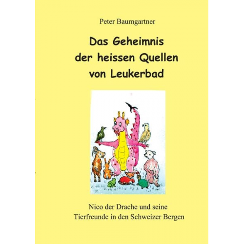 Peter Baumgartner - Das Geheimnis der heissen Quellen von Leukerbad - ein Kinderbuch mit vielen Tieren