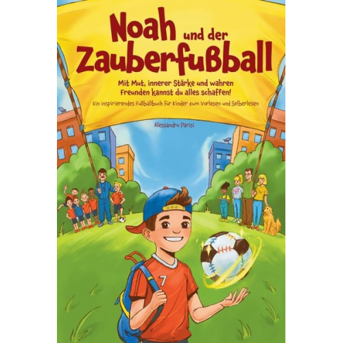 Alessandro Parisi - Noah und der Zauberfußball - Mit Mut, innerer Stärke und wahren Freunden kannst du alles schaffen! Ein inspirierendes Fußballbuch für Kinder