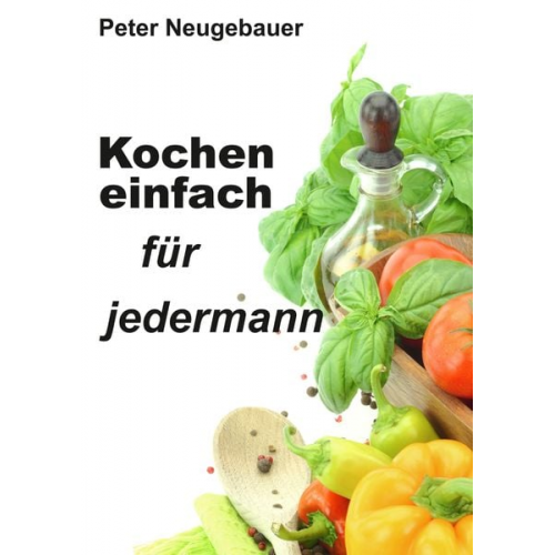 Peter Neugebauer - Kochen einfach für jedermann