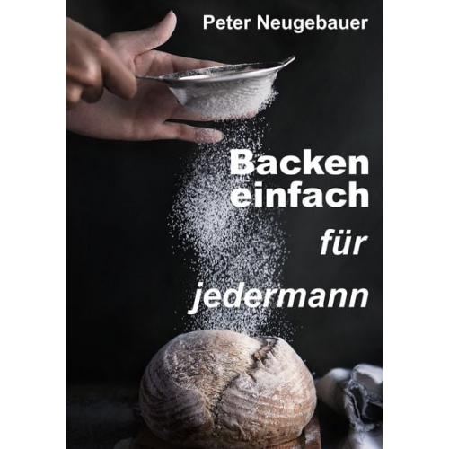 Peter Neugebauer - Backen einfach für jedermann