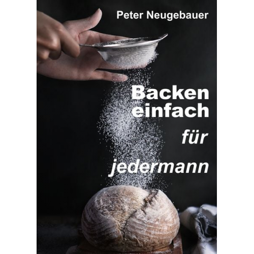 Peter Neugebauer - Backen einfach für jedermann