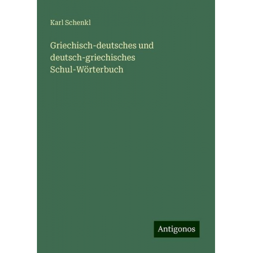 Karl Schenkl - Griechisch-deutsches und deutsch-griechisches Schul-Wörterbuch