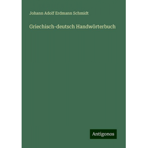 Johann Adolf Erdmann Schmidt - Griechisch-deutsch Handwörterbuch