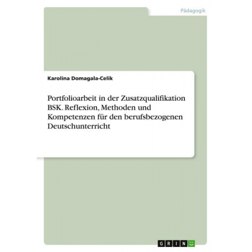 Karolina Domagala-Celik - Portfolioarbeit in der Zusatzqualifikation BSK. Reflexion, Methoden und Kompetenzen für den berufsbezogenen Deutschunterricht