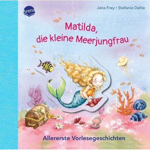 Jana Frey - Matilda, die kleine Meerjungfrau. Allererste Vorlesegeschichten