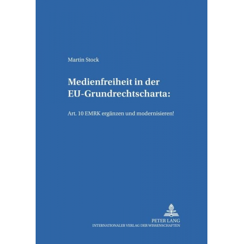 Martin Stock - Medienfreiheit in der EU-Grundrechtscharta: Art. 10 EMRK ergänzen und modernisieren!