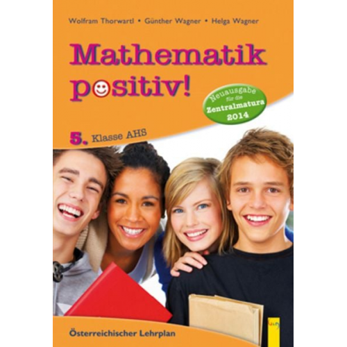 Günther Wagner Helga Wagner Wolfram Thorwartl - Mathematik positiv! 5 AHS Zentralmatura