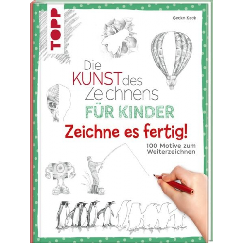 Gecko Keck - Die Kunst des Zeichnens für Kinder Zeichne es fertig!