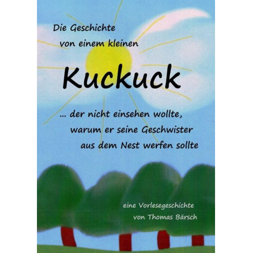 Thomas Bärsch - Die Geschichte von einem kleinen Kuckuck, der nicht einsehen wollte, warum er seine Geschwister aus dem Nest werfen sollte