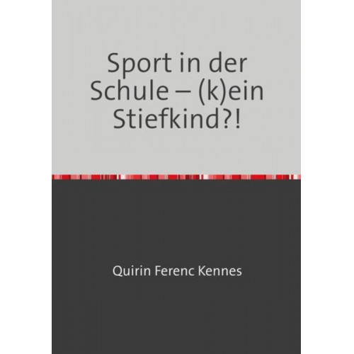 Quirin Ferenc Kennes - 40 Wochen Sport unterrichten / Sport in der Schule – (k)ein Stiefkind?!