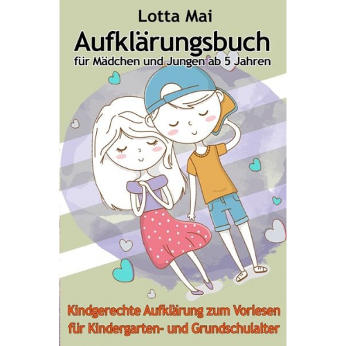 Lotta Mai - Aufklärungsbuch für Mädchen und Jungen ab 5 Jahren: Kindgerechte Aufklärung zum Vorlesen für Kindergarten- und Grundschulalter