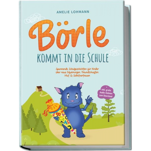 Amelie Lohmann - Börle kommt in die Schule: Spannende Schulgeschichten für Kinder über neue Erfahrungen, Freundschaften, Mut & Selbstvertrauen - inkl. gratis Audio-Dat