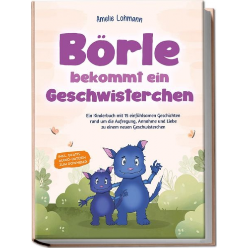 Amelie Lohmann - Börle bekommt ein Geschwisterchen: Ein Kinderbuch mit 15 einfühlsamen Geschichten rund um die Aufregung, Annahme und Liebe zu einem neuen Geschwisterc