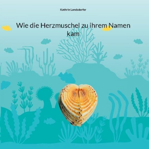 Kathrin Landsdorfer - Wie die Herzmuschel zu ihrem Namen kam