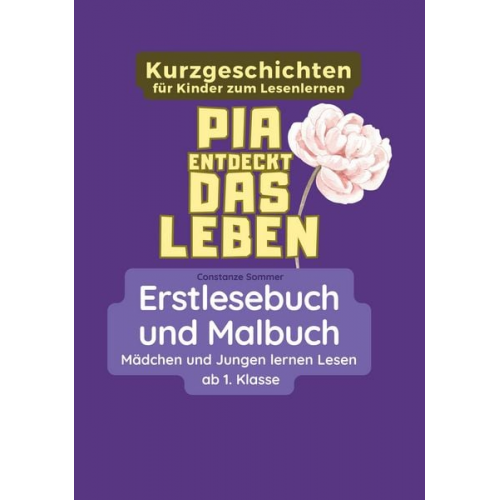 Constanze Sommer - Pia entdeckt das Leben - Erstlesebuch und Malbuch für Mädchen und Jungen ab 1. Klasse