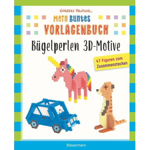 Norbert Pautner - Mein buntes Vorlagenbuch: Bügelperlen 3D-Motive. 47 Figuren zum Zusammenstecken