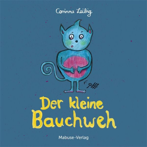 Corinna Leibig - Der kleine Bauchweh: Bauchschmerzen bei Kindern - was steckt dahinter? Mini-Bilderbuch ab 3 über die Ursachen von psychosomatischen Beschwerden