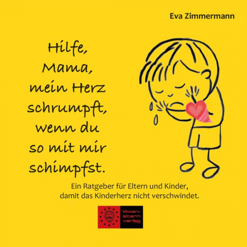 Eva Zimmermann - Hilfe, Mama, mein Herz schrumpft, wenn du so mit mir schimpfst.