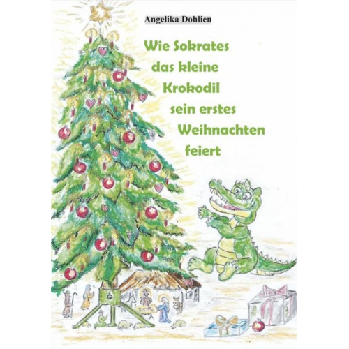 Angelika Dohlien - Wie Sokrates das kleine Krokodil sein erstes Weihnachten feiert