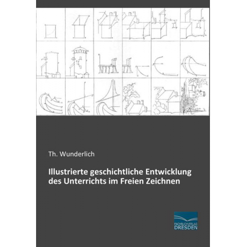 Th. Wunderlich - Illustrierte geschichtliche Entwicklung des Unterrichts im Freien Zeichnen