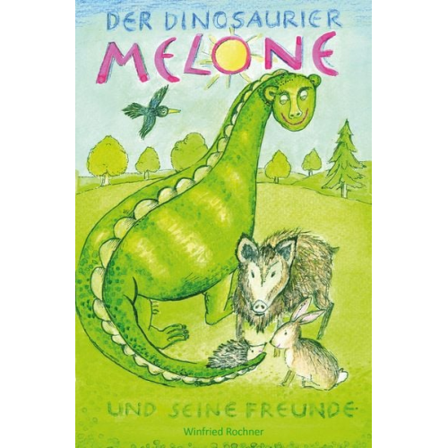 Winfried Rochner - Der Dinosaurier Melone und seine Freunde