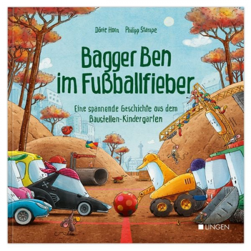 Dörte Horn - Bagger Ben im Fußballfieber - Eine spannende Geschichte aus dem Baustellen-Kindergarten