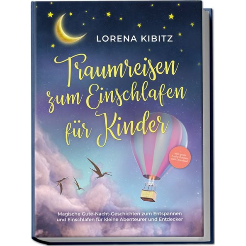 Lorena Kibitz - Traumreisen zum Einschlafen für Kinder: Magische Gute-Nacht-Geschichten zum Ents