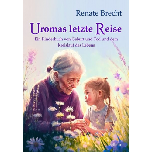 Renate Brecht - Uromas letzte Reise - Ein Kinderbuch von Geburt und Tod und dem Kreislauf des Lebens