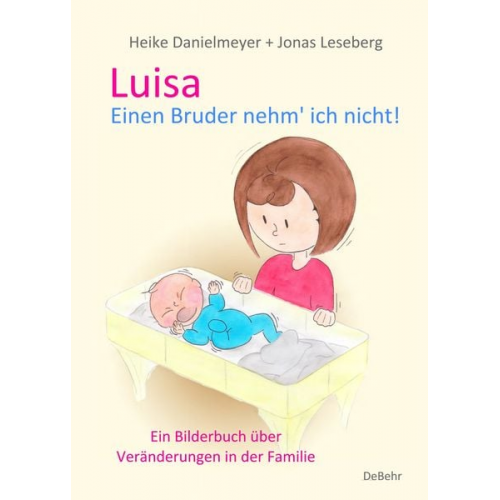 Heike Danielmeyer - Luisa - Einen Bruder nehm` ich nicht - Ein Bilderbuch über Veränderungen in der Familie