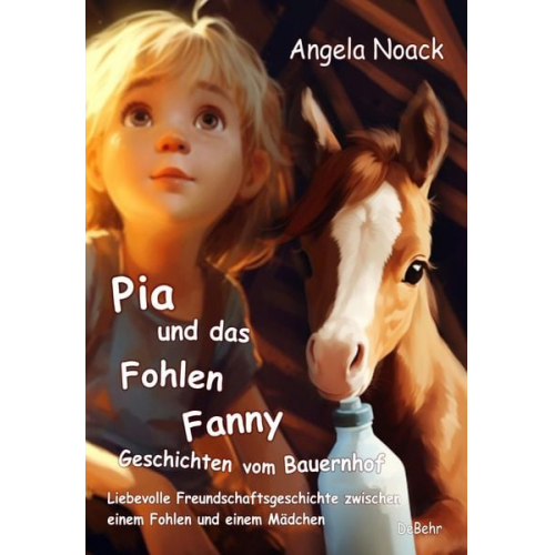 Angela Noack - Pia und das Fohlen Fanny - Geschichten vom Bauernhof - Liebevolle Freundschaftsgeschichte zwischen einem Fohlen und einem Mädchen