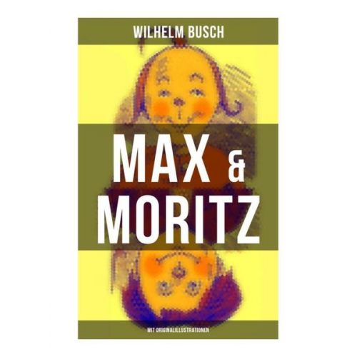 Wilhelm Busch - Max & Moritz (Mit Originalillustrationen)