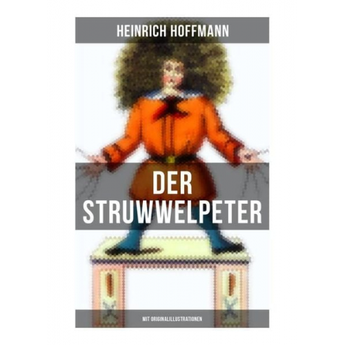 Heinrich Hoffmann - Der Struwwelpeter (Mit Originalillustrationen)