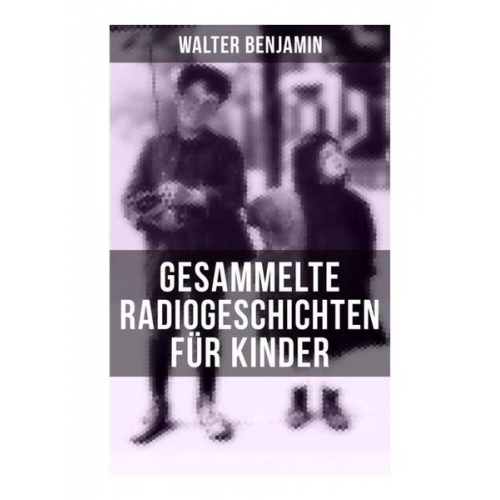 Walter Benjamin - Gesammelte Radiogeschichten für Kinder