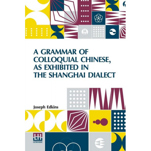 Joseph Edkins - A Grammar Of Colloquial Chinese, As Exhibited In The Shanghai Dialect