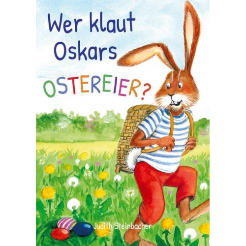 Judith Steinbacher - Wer klaut Oskars Ostereier? Die Suche nach dem Ostereierdieb - Bilderbuch zu Ostern für Kinder ab 3 Jahre