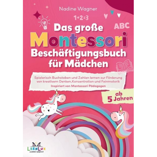 Nadine Wagner LernLux Verlag - Das Große Montessori Beschäftigungsbuch für Mädchen - Spielerisch Buchstaben und Zahlen lernen zur Förderung von kreativem Denken