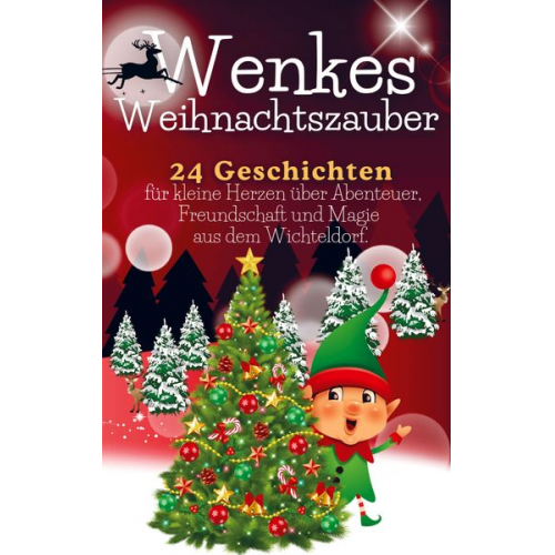 Florian Beck - Wenkes Weihnachtszauber - Weihnachtsgeschichten für kleine Herzen über Abenteuer, Freundschaft und Magie aus dem Wichteldorf.