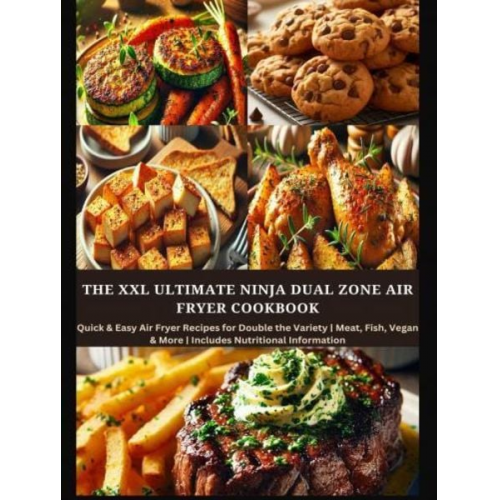 Eva Leckerfeld - The XXL Ultimate Ninja Dual Zone Air Fryer Cookbook