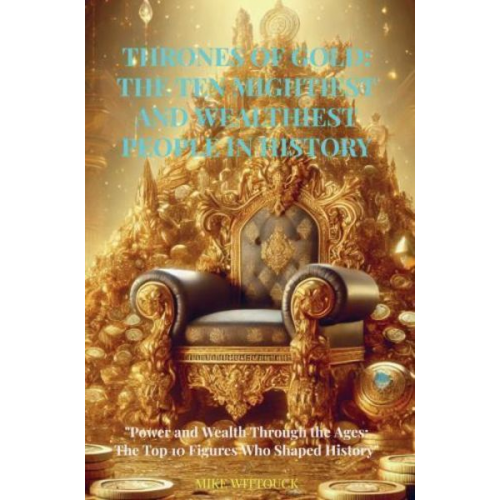 Mike Wittouck - Thrones of Gold: Mighty and Wealthy People in History