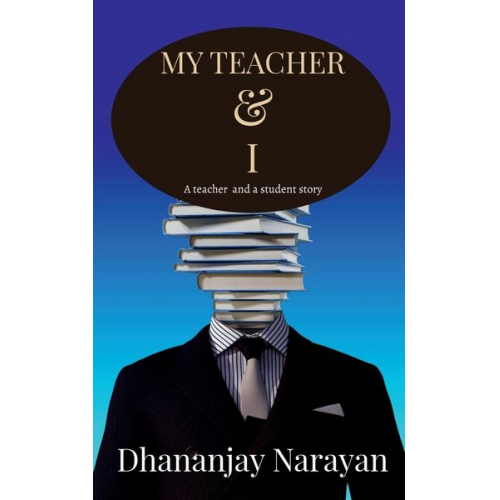 Dhananjay Narayan - My Teacher & I