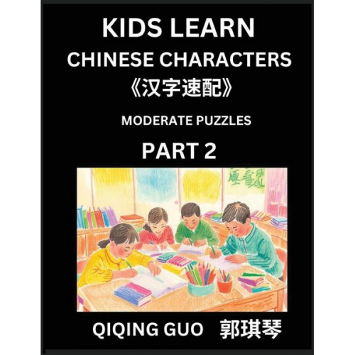 Qiqing Guo - Kids Learn Chinese Characters (Part 2)- A Collection of Moderate Level Mandarin Chinese Puzzles for Kids to Learn Recognizing Simplified Chinese Chara