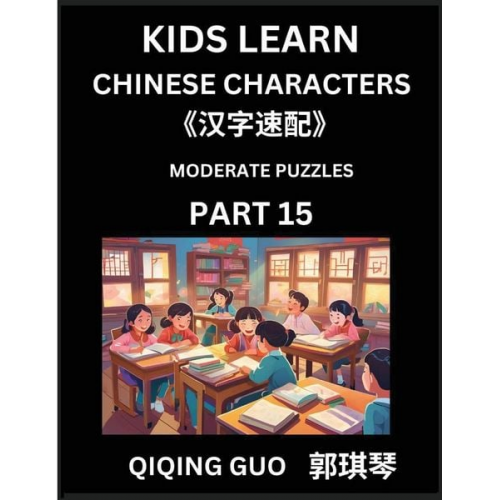 Qiqing Guo - Kids Learn Chinese Characters (Part 15)- A Collection of Moderate Level Mandarin Chinese Puzzles for Kids to Learn Recognizing Simplified Chinese Char