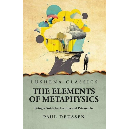 Paul Deussen - The Elements of Metaphysics Being a Guide for Lectures and Private Use