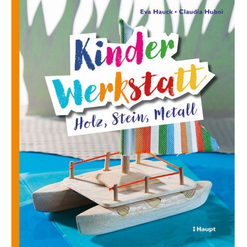 Eva Hauck Claudia Huboi - Kinder-Werkstatt Holz, Stein, Metall