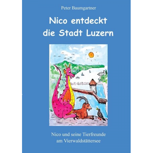 Peter Baumgartner - Nico entdeckt die Stadt Luzern - ein Kinderbuch mit vielen Tieren