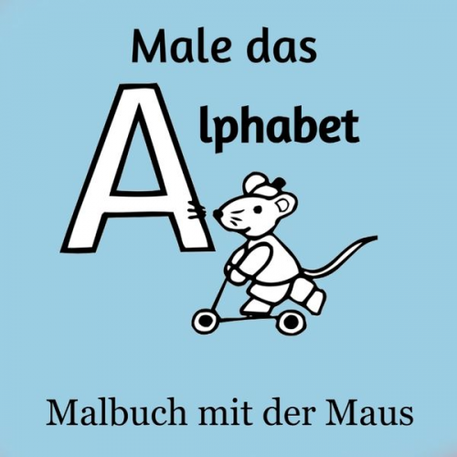 Jakob Welik - Male das Alphabet - Malbuch mit der Maus - Ausmalbuch für Kinder und Erwachsene