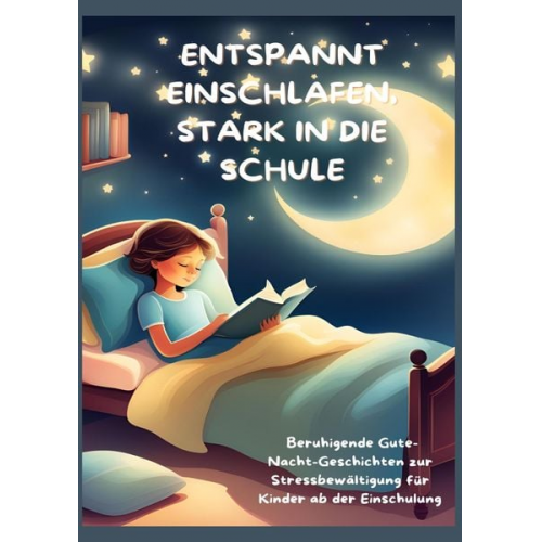 Mara Lichtblick - ENTSPANNT EINSCHLAFEN, STARK IN DIE SCHULE: Beruhigende Gute-Nacht-Geschichten und praktische Tipps zur Stressbewältigung für Kinder ab der Einschulun